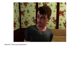 Edmund: “I think you should leave.”