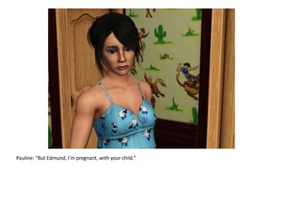 Pauline: “But Edmund, I’m pregnant, with your child.”