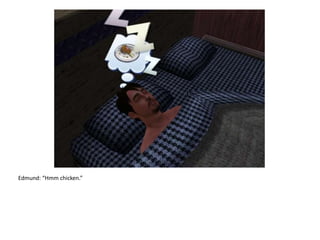 Edmund: “Hmm chicken.”