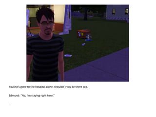 Pauline’s gone to the hospital alone, shouldn’t you be there too.Edmund: “No, I’m staying right here.”...