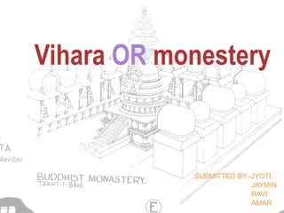 Vihara  OR  monestery SUBMITTED BY:-JYOTI JAYMIN RAVI AMAR 