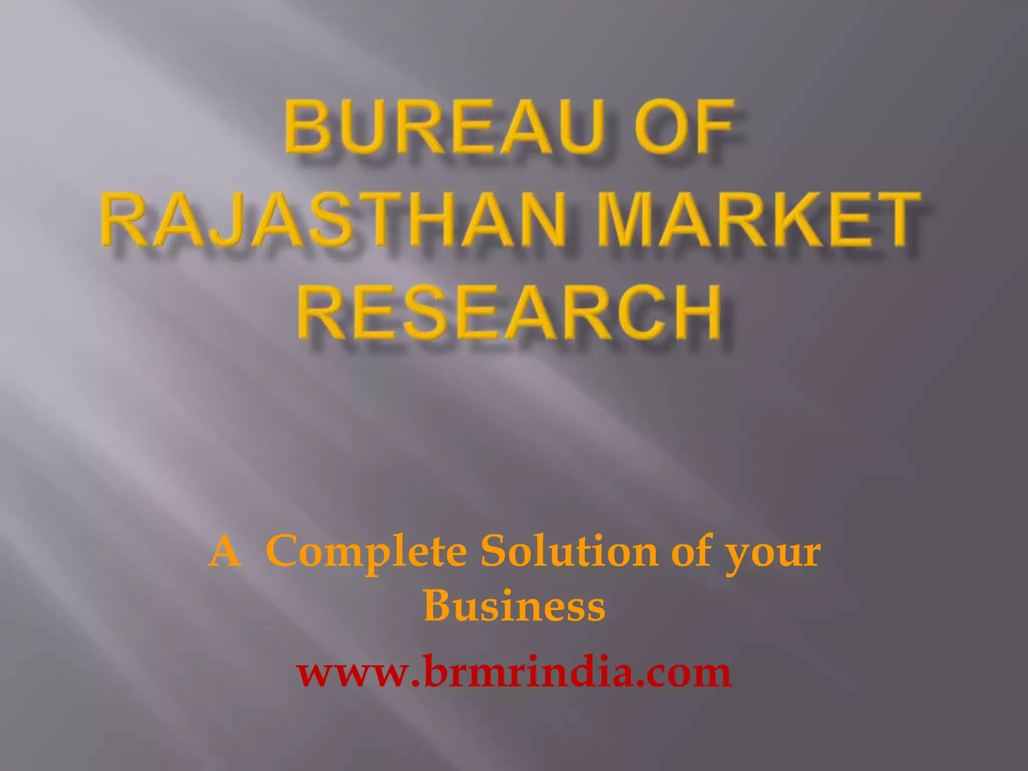 BUREAU OF RAJASTHAN MARKET RESEARCHA  Complete Solution of your Business www.brmrindia.com