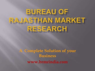 BUREAU OF RAJASTHAN MARKET RESEARCH A  Complete Solution of your Business  www.brmrindia.com 