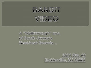 BANDIT VIDEO A “Walkthrough” one    of South Jersey’s 	    Best-kept Secrets… 3321 Rte. 42   Sicklerville, NJ 08081 