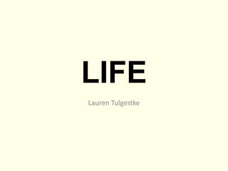 LIFE Lauren Tulgestke 