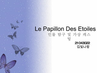 Le Papillon Des Etoiles 인물 탐구 및 가상 캐스팅 21043022 김빛나랑 