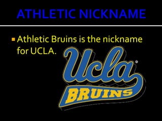 ATHLETIC NICKNAMEAthletic Bruins is the nickname for UCLA.