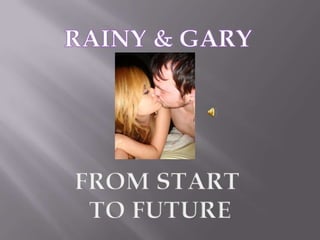 RAINY & GARY FROM START  TO FUTURE 