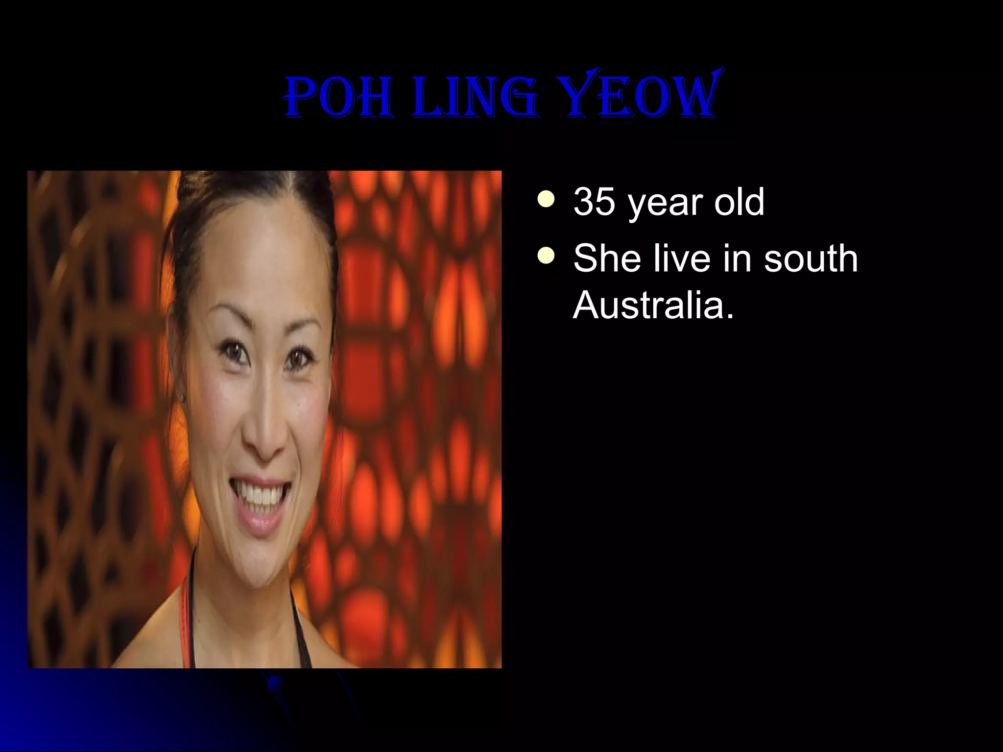 Poh Ling Yeow 35 year old  She live in south Australia. 
