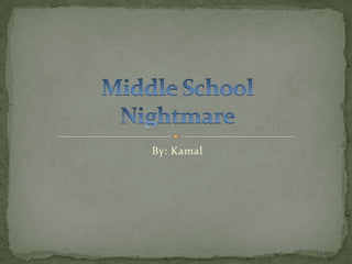 By: Kamal Middle School  Nightmare 