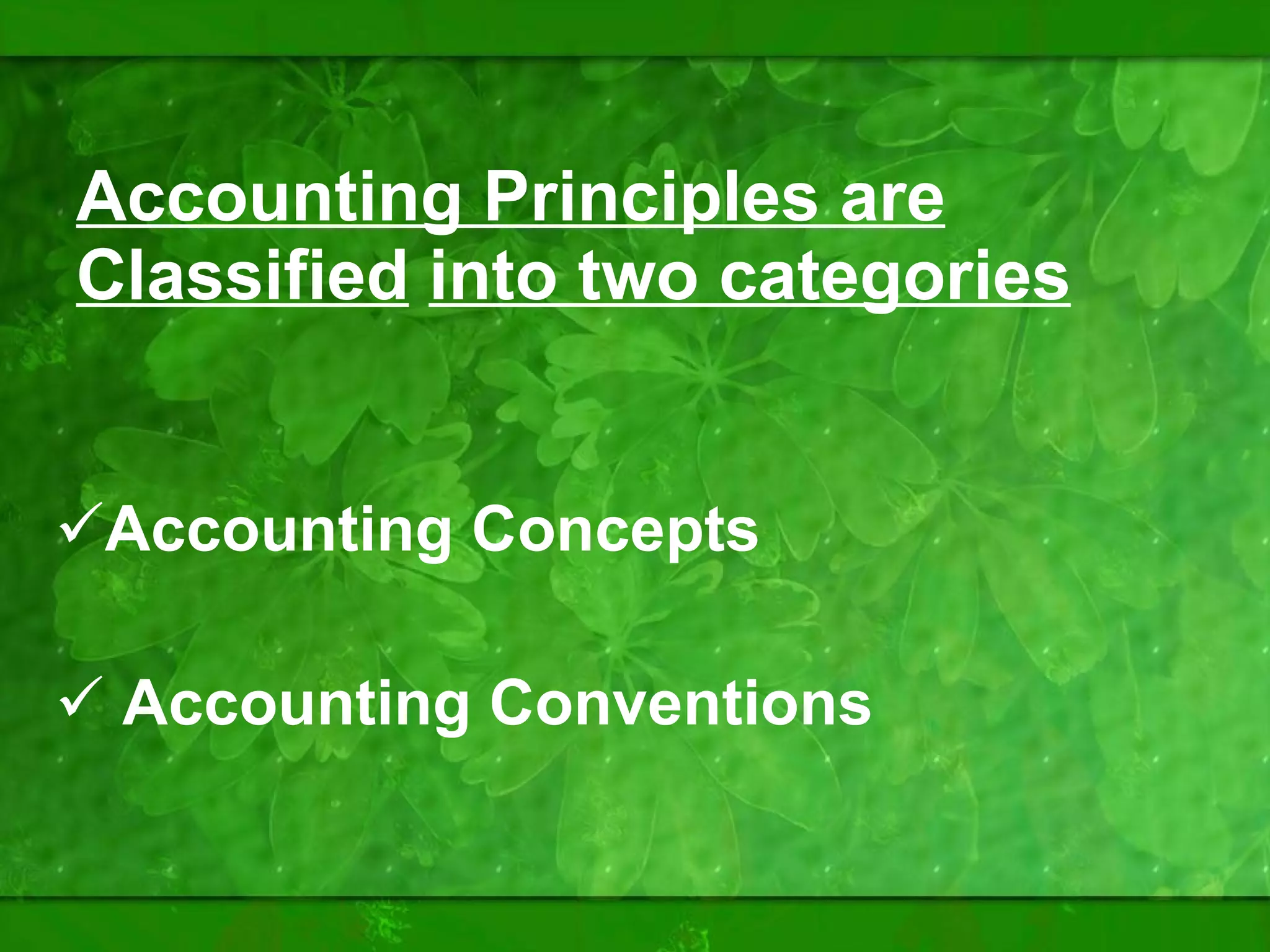Accounting Principles are Classified   into two categories     Accounting Concepts  Accounting Conventions  