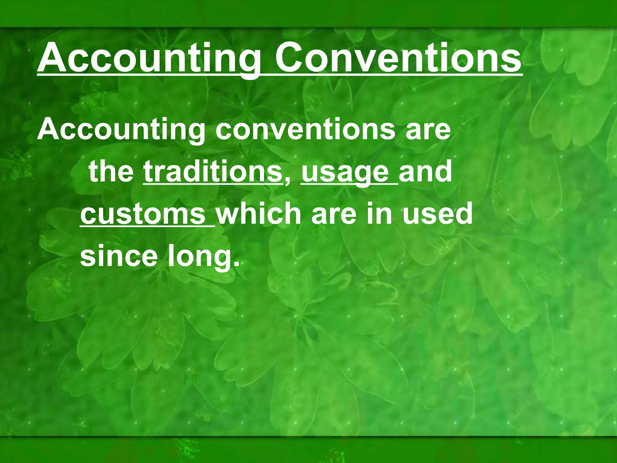 Accounting Conventions Accounting conventions are the  traditions ,  usage  and customs  which are in used since long.  