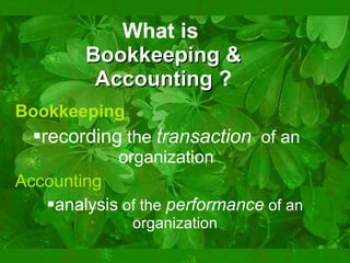 What is  Bookkeeping & Accounting  ? ,[object Object],[object Object],[object Object],[object Object]