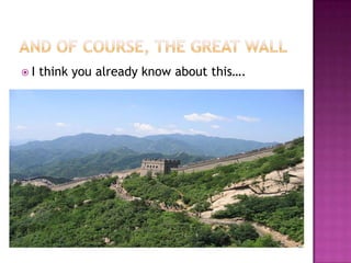 And of course, The great wallI think you already know about this….