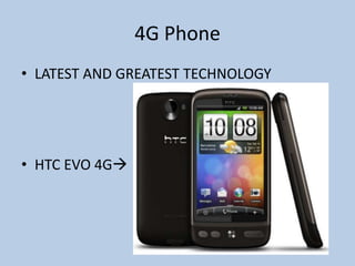 4G Phone
• LATEST AND GREATEST TECHNOLOGY
• HTC EVO 4G
 