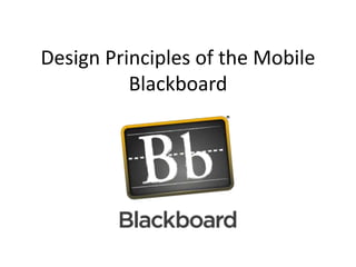Design Principles of the Mobile
Blackboard
 