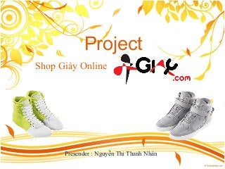 Project
Shop Giày Online
Presender : Nguyễn Thị Thanh Nhàn
 