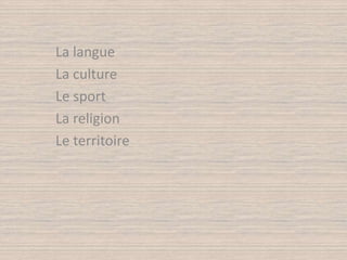 La langueLa cultureLe sportLa religionLe territoire
