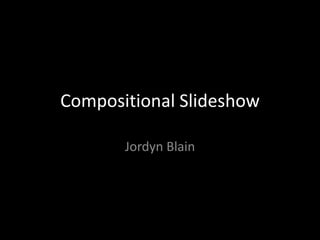 Compositional Slideshow Jordyn Blain 