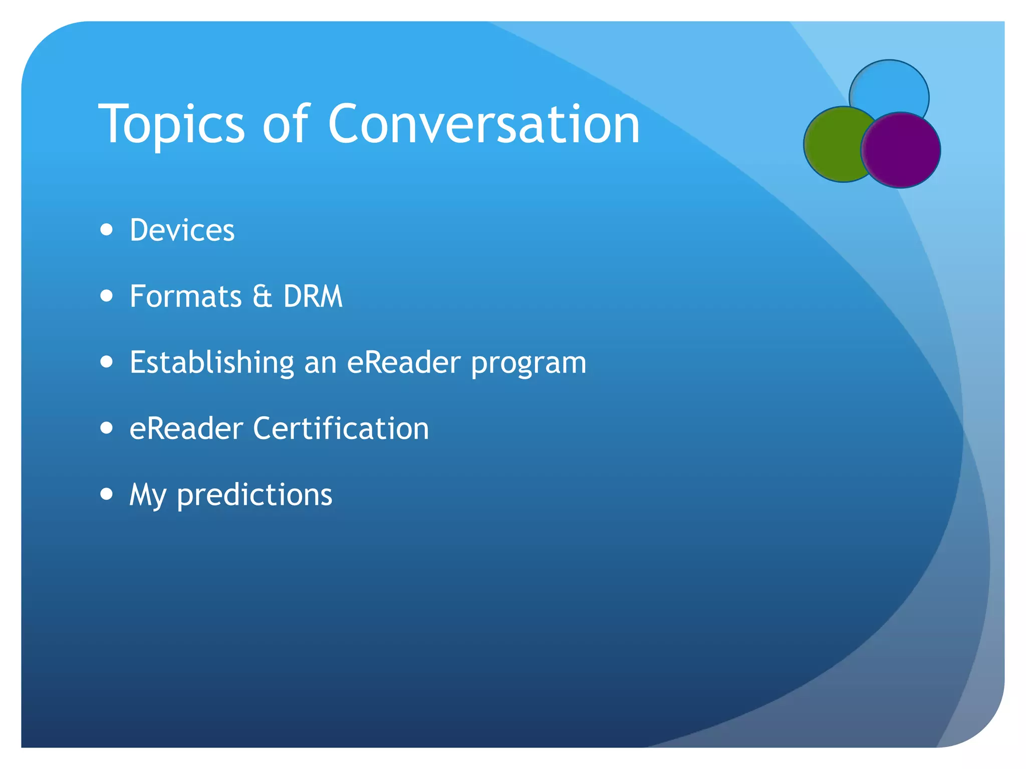 Topics of ConversationDevicesFormats & DRMEstablishing an eReader programeReader CertificationMy predictions