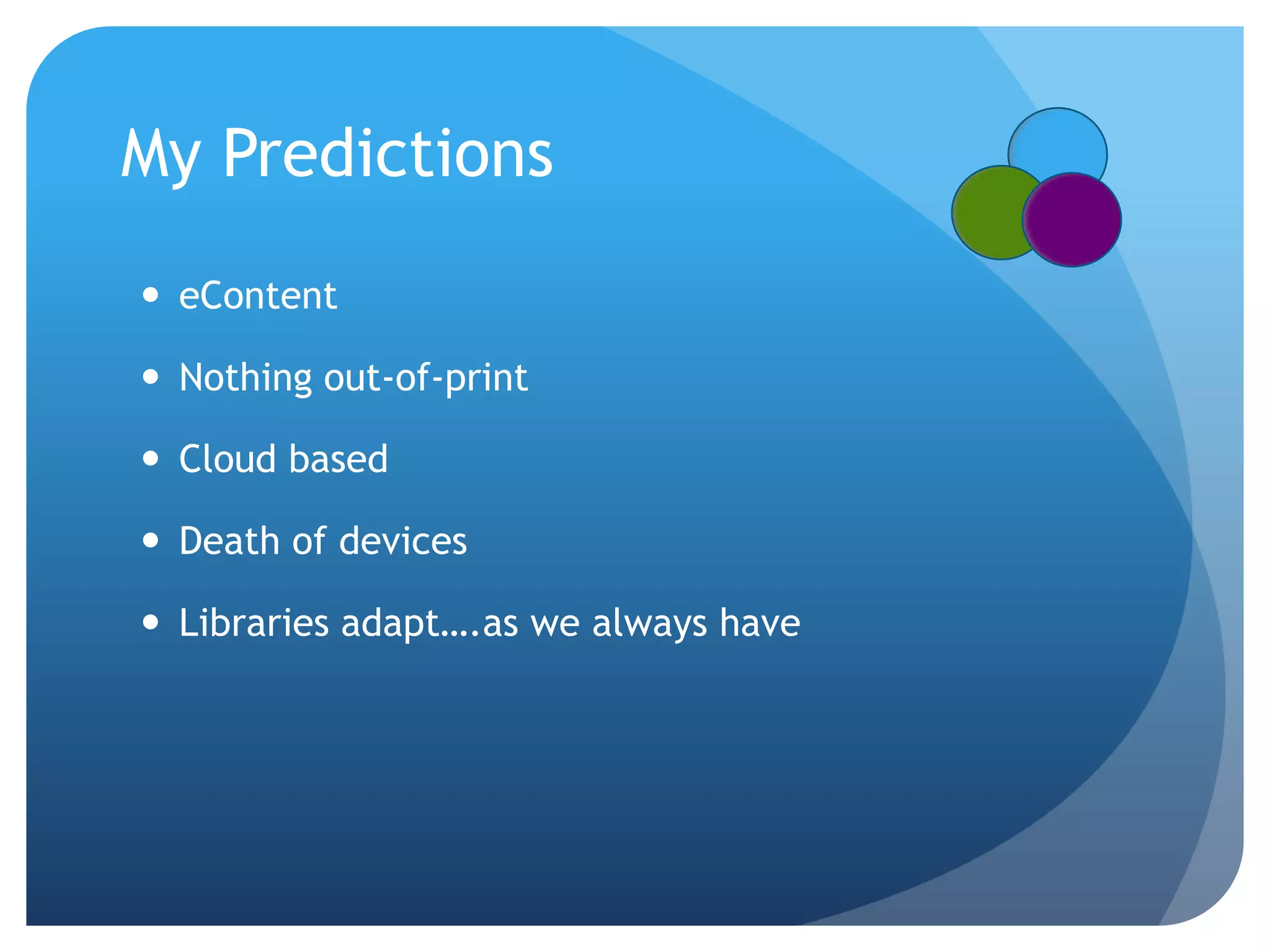 eContentNothing out-of-printCloud based Death of devicesLibraries adapt….as we always haveMy Predictions