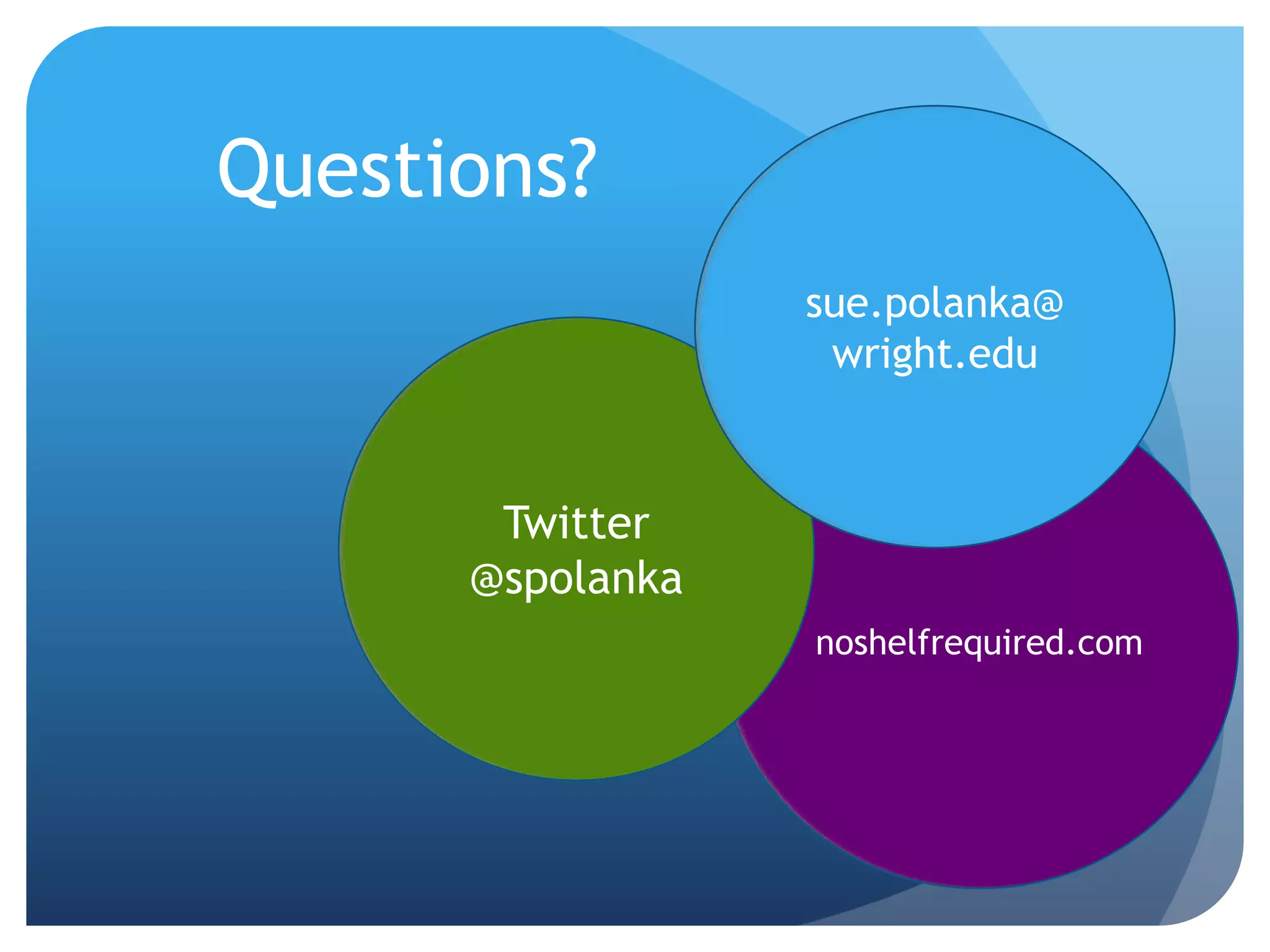 Questions?sue.polanka@wright.eduTwitter@spolankanoshelfrequired.com