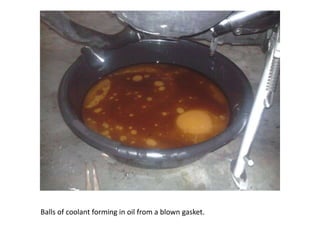 Balls of coolant forming in oil from a blown gasket.