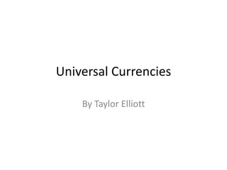 Universal Currencies By Taylor Elliott 