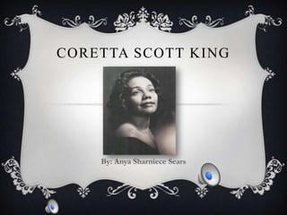 Coretta Scott King By: Anya Sharniece Sears 