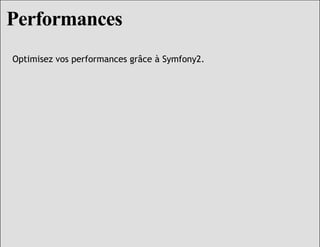 Performances
Optimisez vos performances grâce à Symfony2.
 