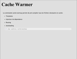 Cache Warmer
La commande cache:warmup permet de pré-compiler tous les fichiers nécessaire en cache:

 • Templates

 • Inje...