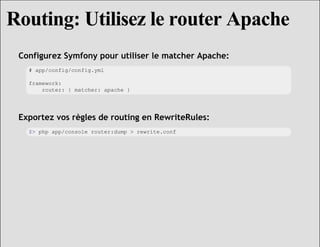 Routing: Utilisez le router Apache
 Configurez Symfony pour utiliser le matcher Apache:
   # app/config/config.yml

   fra...