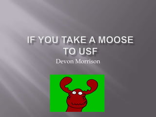 If You Take A Moose to USF Devon Morrison 