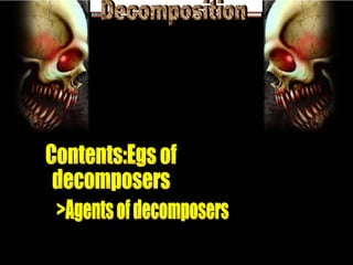 Decomposition Contents:Egs of  decomposers >Agents of decomposers 