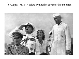 15-August,1947 : 1st Salute by English governor Mount baten