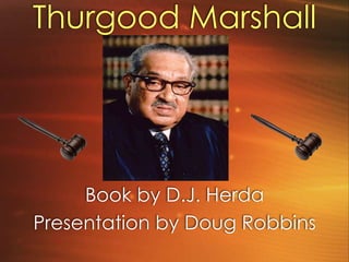 Thurgood Marshall Book by D.J. Herda Presentation by Doug Robbins 