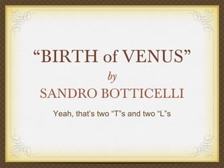 “ BIRTH of VENUS” by SANDRO BOTTICELLI ,[object Object]