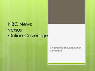 NBC News versusOnline Coverage An analysis of 2012 Election Coverage 