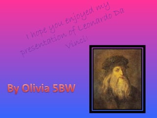 I hope you enjoyed my presentation of Leonardo Da Vinci ! 