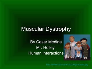 Muscular Dystrophy By Cesar Medina Mr. Holley  Human interactions http://www.kotb.com/kob2.htg/mdcast.jpg 