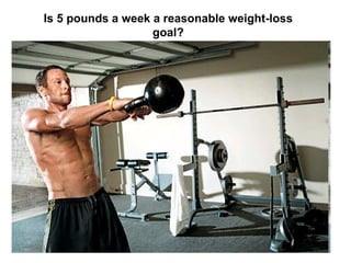 Is 5 pounds a week a reasonable weight-loss goal? 
