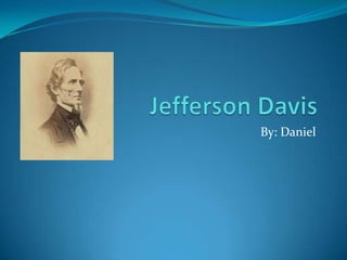 Jefferson Davis  By: Daniel         