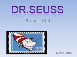 DR.SEUSS Phonics Unit 		By: Kristen McColgan 