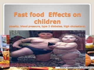 Fast food  Effects on childrenobesity, blood pressure, type 2 diabetes, high cholesterol. 