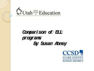 Comparison of ELL programs By Susan Abney 