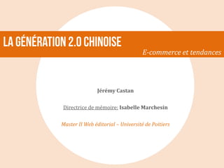 E-commerce et tendances




               Jérémy Castan


Directrice de mémoire: Isabelle Marchesin

Master II Web éditorial – Université de Poitiers
 