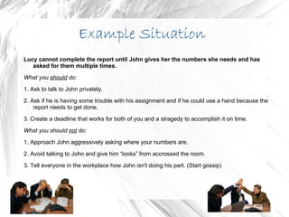 Who, What, Where, and How? Who causes conflict?  Anyone, there isn't a certain type of person who causes conflict. It all depends on the personalities that exist. 