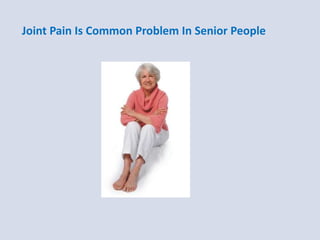  Joint Pain Is Common Problem In Senior People  