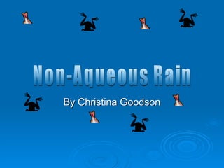 By Christina Goodson Non-Aqueous Rain 