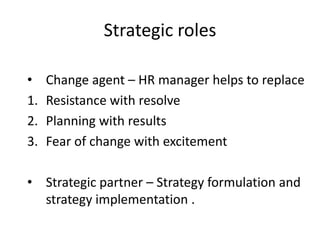 Operational roles Recruiter – Talent acquisition  Trainer –  Helps in enhancing knowledge and skills .Coordinator – linking pin between various departments of an organization.Conflict handler 